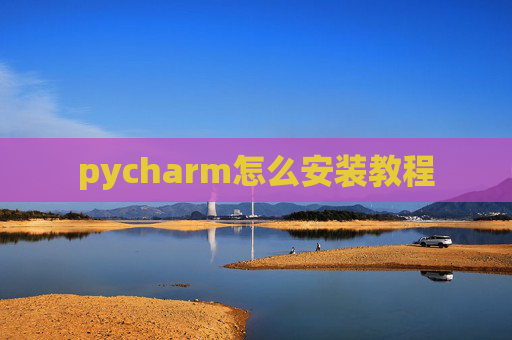 pycharm怎么安装教程 pycharm怎么安装教程